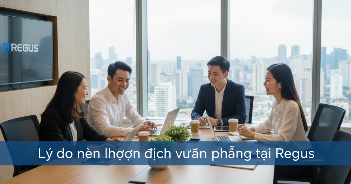 Lý do nên lựa chọn dịch vụ văn phòng tại Regus