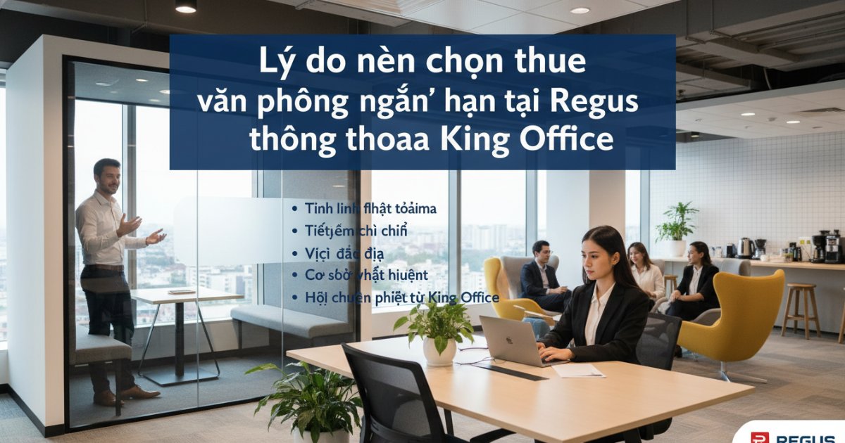 Lý do nên chọn thuê văn phòng ngắn hạn tại Regus thông qua King Office